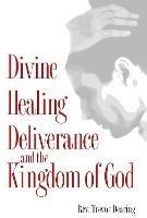 Divine Healing, Deliverance, and the Kingdom of God