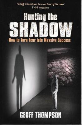 Hunting the Shadow: How to Turn Fear into Massive Success - Geoff Thompson - cover