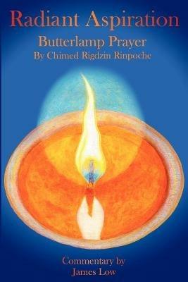 Radiant Aspiration: The Butterlamp Prayer Lamp of Aspiration - James Low,Chimed Rigdzin Rinpoche - cover