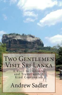 Two Gentlemen Visit Sri Lanka: A Visit to Colombo and Travel with A Kind Companion - Andrew Sadler - cover