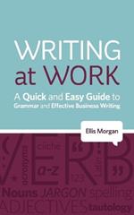 Writing at Work: A Quick and Easy Guide to Grammar and Effective Business Writing