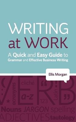 Writing at Work: A Quick and Easy Guide to Grammar and Effective Business Writing - Ellis Morgan - cover