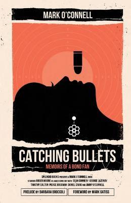 Catching Bullets: Memoirs of a Bond Fan - Mark O'Connell - cover