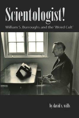 Scientologist!: William S. Burroughs and the 'weird Cult' - David S. Wills - cover