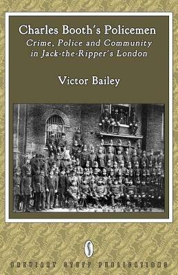 Charles Booth's Policemen: Crime, Police and Community in Jack-the-Ripper's London - Victor Bailey - cover