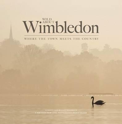 Wild About Wimbledon: Where the Town Meets the Country - Andrew Wilson,Clive Whichelow - cover