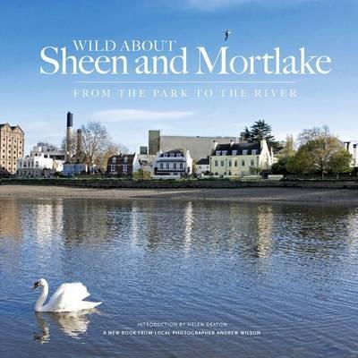 Wild About Sheen and Mortlake - Andrew Wilson,Helen Deaton - cover