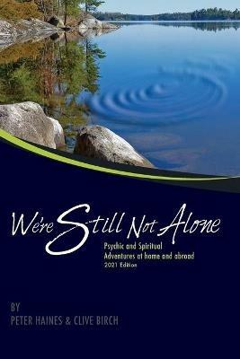 We're Still Not Alone: Psychic and Spiritual Adventures at Home and Abroad - Peter Haines,Clive Birch - cover