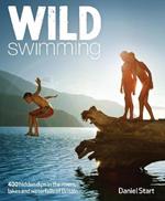 Wild Swimming: 400 Hidden Dips in the Rivers, Lakes and Waterfalls of Britain