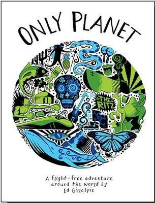 Only Planet: A Flight-Free Adventure Around the World - Ed Gillespie - cover