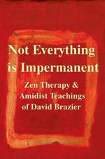 Not Everything is Impermanent: Zen Therapy & Amidist Teachings of David Brazier