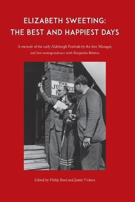 Elizabeth Sweeting: The Best and Happiest Days: A memoir of the early Aldeburgh Festivals by the first manager, and her correspondence with Benjamin Britten - cover