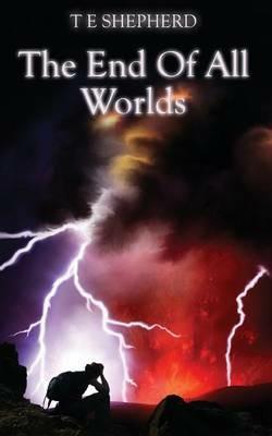 The End of All Worlds - T. E. Shepherd - cover