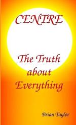 Centre: The Truth About Everything