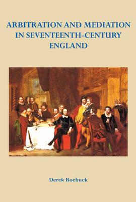 Arbitration and Mediation in Seventeenth-Century England - Derek Roebuck - cover