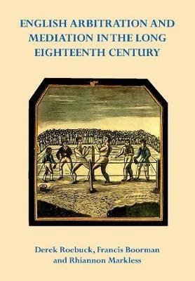 English Arbitration and Mediation in the Long Eighteenth Century - Derek Roebuck,Francis Calvert Boorman,Rhiannon Markless - cover