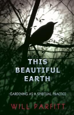 This Beautiful Earth: Gardening as a Spiritual Practice - Will Parfitt - cover