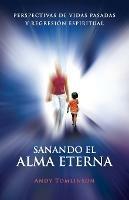 Sanando El Alma Eterna - Perspectivas De Vidas Pasadass Y Regreson Espiritual - Andy Tomlinson - cover