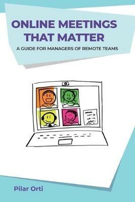 Online Meetings that Matter: A guide for managers of remote teams - Pilar Orti - cover