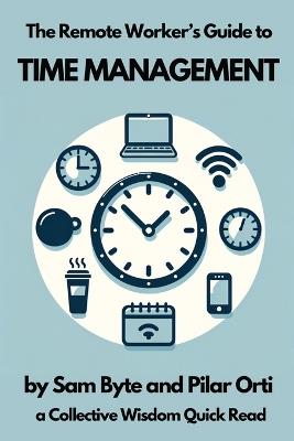 The Remote Worker's Guide to Time Management - Sam Byte,Pilar Orti - cover