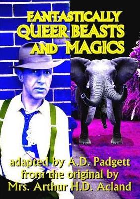 Fantastically Queer Beasts and Magics - A D Padgett,Arthur H D Acland - cover
