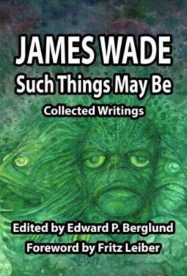 Such Things May Be: Collected Writings - James Wade - cover