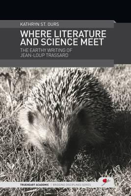 Where Literature and Science Meet: The Earthy Writing of Jean-Loup Trassard - Kathryn St. Ours - cover