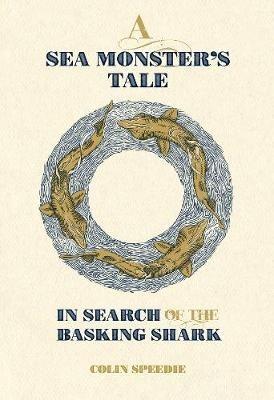 A Sea Monster's Tale: In Search of the Basking Shark - Colin Speedie - cover
