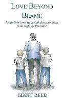Love Beyond Blame: A Fathers Love, Fight and Determination to Do Right for His Sons