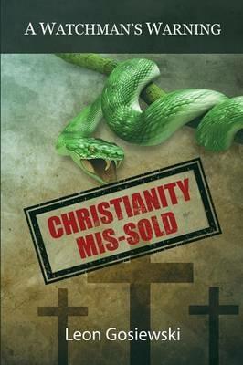 Christianity Mis-sold - A Watchmans Warning - Leon Gosiewski - cover