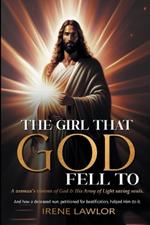 The Girl That God Fell to: A woman's visions of God & His Army of Light saving souls. And how a deceased nun, petitioned for beatification, helped Him do it.