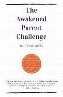 The Awakened Parent Challenge: How to strengthen the connection with your teenager in 7 days - Darren Curtis - cover