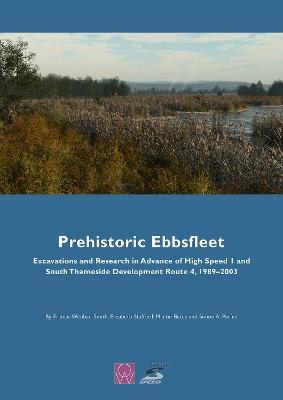 Prehistoric Ebbsfleet: Excavations and Research in Advance of High Speed 1 and South Thameside Development Route 4, 1989-2003 - Francis Wenban-Smith,Elizabeth Stafford,Martin Bates - cover