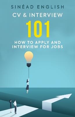 CV & Interview 101: How to Apply and Interview for Jobs - Sinéad English - cover