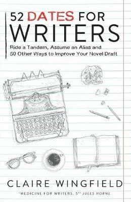 52 Dates for Writers: Ride a Tandem, Assume an Alias & 50 Other Ways To Improve Your Novel Draft - Claire Wingfield - cover