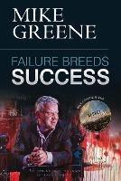 Failure Breeds Success: A Step-by-step Plan on How to Pick Yourself Up, Turn Any Setback into a Triumph and Achieve Your Life's Ambitions - Mike Greene - cover