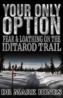 Your Only Option: Fear and Loathing on the Iditarod Trail - cover