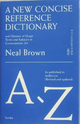 A New Concise Reference Dictionary & Glossary of Usage Terms & Subjects in Contemporary Art - Neal Brown - cover