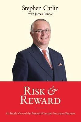 Risk & Reward: An Inside View of the Property/Casualty Insurance Business - Stephen Catlin - cover