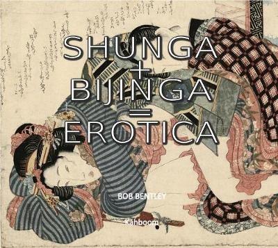 Shunga + Bijinga: The Art of Japan - Bob Bentley - cover