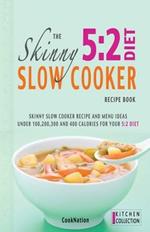The Skinny 5:2 Diet Slow Cooker Recipe Book: Skinny Slow Cooker Recipe and Menu Ideas Under 100, 200, 300 and 400 Calories for Your 5:2 Diet