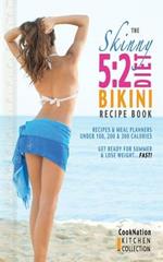 The Skinny 5:2 Bikini Diet Recipe Book: Recipes & Meal Planners Under 100, 200 & 300 Calories. Get Ready for Summer & Lose Weight...Fast!