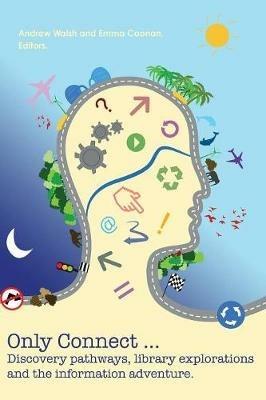 Only Connect ... Discovery Pathways, Library Explorations, and the Information Adventure - cover