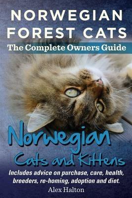 Norwegian Forest Cats and Kittens. Complete Owners Guide. Includes advice on purchase, care, health, breeders, re-homing, adoption and diet. - Alex Halton - cover