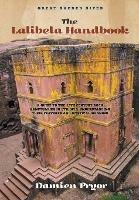The Lalibela Handbook: A Guide to the 13th Century Rock Sanctuaries in Ethiopia, Understanding their Features and Mystical Meaning