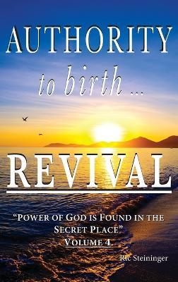 Authority to Birth Revival: Power of God is Found in the Secret Place - Steininger - cover