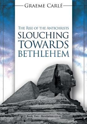 Slouching Towards Bethlehem: The Rise of the Antichrists - Graeme Carle - cover