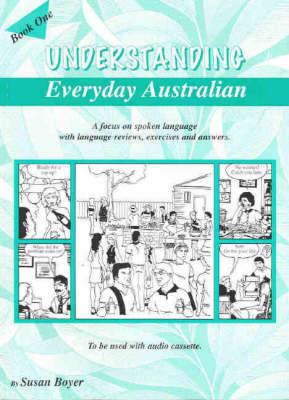 Understanding Everyday Australian: A Focus on Spoken Language with Language Reviews, Exercises and Answers: Book One - Susan Boyer - cover