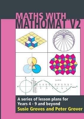 Maths With Mathomat: A series of lesson plans for years 4 to 9 and beyond - Susie Groves,Peter Grover - cover