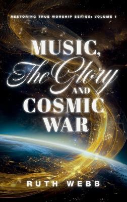 Music, the Glory and Cosmic War - Ruth Webb - cover